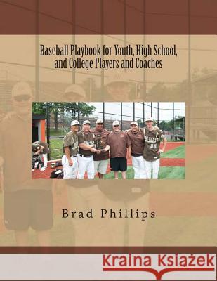 Baseball Playbook for Youth, High School, and College Players and Coaches Brad Phillips 9781499309010