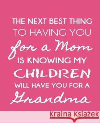 The Next Best Thing To Having You For A Mom: Is Knowing My Children WIll Have You For A Grandmother Baldwin, M. L. 9781499309027 Createspace