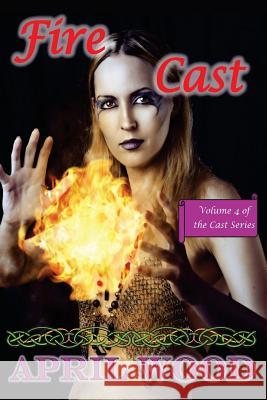 Fire Cast April M. Wood 9781499309690 Createspace Independent Publishing Platform