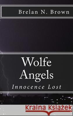 Wolfe Angels: Innocence Lost Brelan N. Brown 9781499310245 Createspace