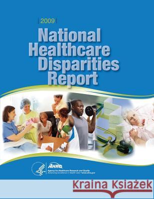 National Healthcare Disparities Report, 2009 U. S. Department of Heal Huma Agency for Healthcare Resea An 9781499310665 Createspace