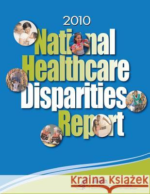 National Healthcare Disparities Report, 2010 U. S. Department of Heal Huma Agency for Healthcare Resea An 9781499310719 Createspace
