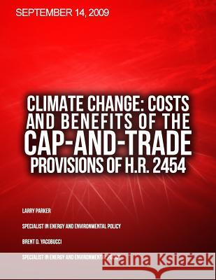 Climate Change: Costs and Benefits of the Cap-and-Trade Provisions of H.R. 2454 Congressional Research Service 9781499311501 Createspace