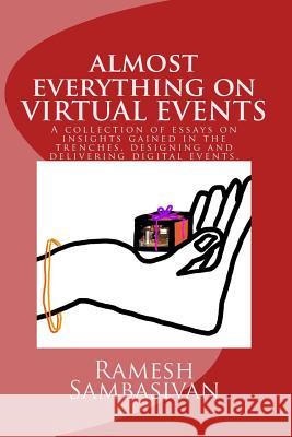 Virtual Events - Almost everything on virtual events.: A collection of essays on insights gained in the trenches, designing and delivering digital eve Sambasivan, Ramesh 9781499311808