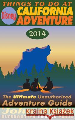 Things To Do At Disney California Adventure 2014: The Ultimate Unauthorized Adventure Guide Ray, Linda 9781499311938