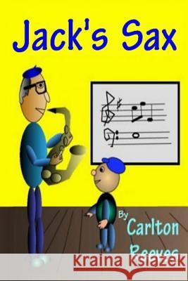 Jack's Sax Carlton Reeves E. J. Reeves 9781499312126 Createspace