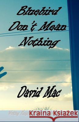 Bluebird Don't Mean Nothing David Mac 9781499312294 Createspace