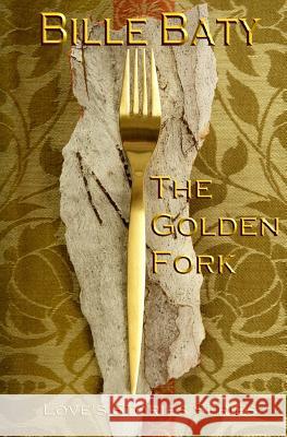 The Golden Fork: Love's Stories Series Bille Baty 9781499313383