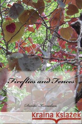 Fireflies and Fences Dorita Lynn Kornelsen 9781499314243 Createspace