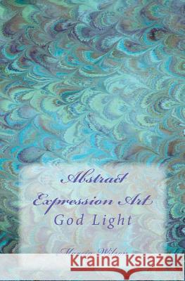 Abstract Expression Art: God Light Marcia Wilson 9781499314267