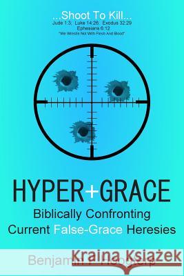 Hyper-Grace: Biblically Confronting Current False-Grace Heresies Benjamin F. Hoogterp 9781499314335 Createspace