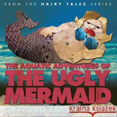 The Aquatic Adventures of The Ugly Mermaid (illustrated) Clifford James Hayes 9781499315592