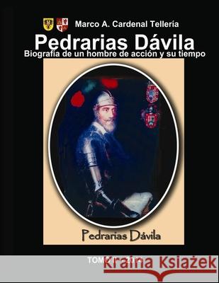 Pedrarias Davila. Biografia de un hombre de accion y su tiempo. Tomo II Flavio Rivera-Montealegre Marco a. Cardenal-Telleria 9781499316223
