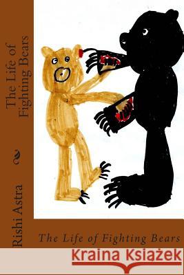 The Life of Fighting Bears Rishi Astra 9781499316506