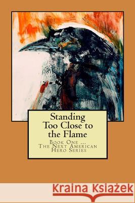 Standing Too Close to the Flame Steve Buttress 9781499316766 Createspace Independent Publishing Platform