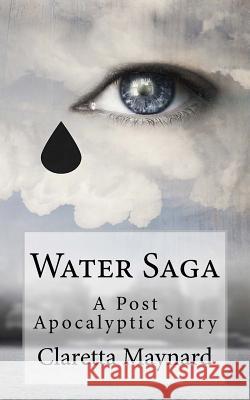Water Saga: A Post Apocalyptic Story Claretta Maynard 9781499316865
