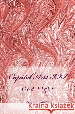 Capitol Arts III: God Light Marcia Wilson 9781499319132