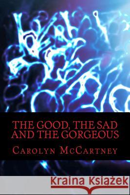 The Good, The Sad and The Gorgeous McCartney, Carolyn 9781499319552 Createspace