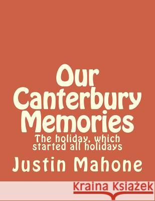 Our Canterbury Memories Mstr Justin John Mahone Miss Julie Mahone 9781499319736