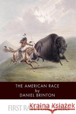The American Race: A Linguistic Classification and Ethnographic Description of the Native Tribes of North and South America Daniel Brinton 9781499320336 Createspace