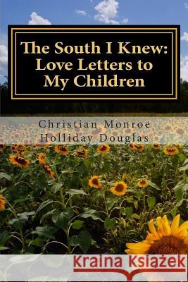 The South I Knew: Love Letters to My Children Christian Monroe Holliday Douglas 9781499320794