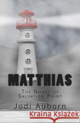 Matthias: The Ghost of Salvation Point Jodi L. Auborn 9781499321234 Createspace
