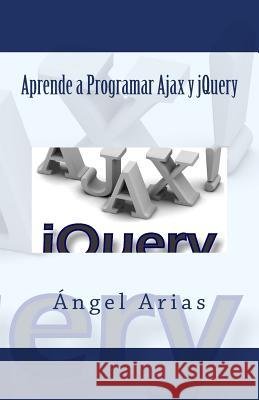Aprende a Programar Ajax y jQuery Arias, Angel 9781499321418 Createspace
