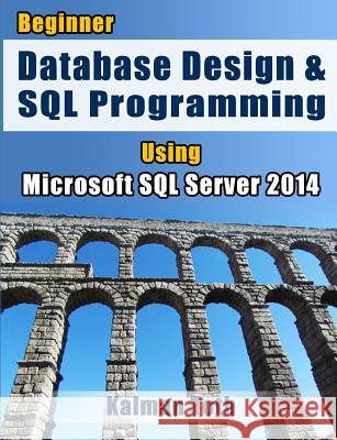 Beginner Database Design & SQL Programming Using Microsoft SQL Server 2014 Kalman Toth 9781499321739 Createspace