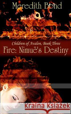 Fire: Nimue's Destiny Meredith Bond 9781499322002 Createspace