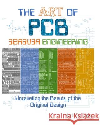 The Art of PCB Reverse Engineering: Unravelling the Beauty of the Original Design MR Keng Tiong Ng 9781499323443 Createspace