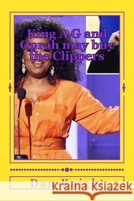 King A G and Oprah may buy the Clippers: King A G may Give Oprah Money for Clippers Knight Sr, Dan Edward 9781499323887 Createspace