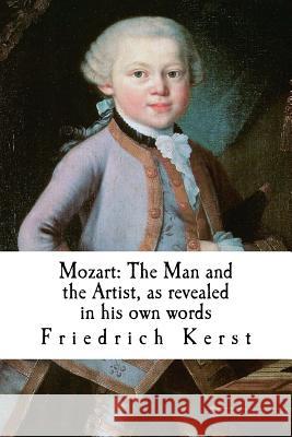 Mozart: The Man and the Artist, as revealed in his own words Kerst, Friedrich 9781499324075 Createspace