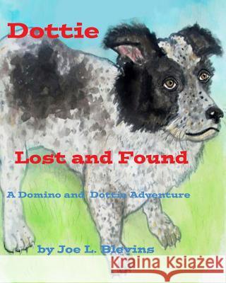 Dottie Lost and Found: Dottie's Story MR Joe L. Blevins MR Joe L. Blevins 9781499324198 Createspace