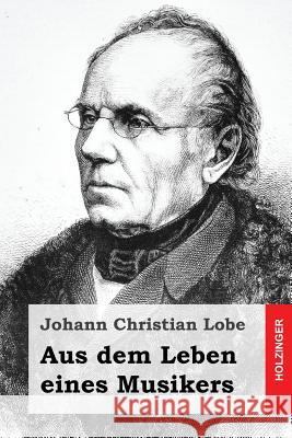 Aus dem Leben eines Musikers Lobe, Johann Christian 9781499324761 Createspace