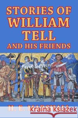 Stories of William Tell and His Friends: Told to the Children H. E. Marshall I. L. Gloag 9781499327847 Createspace Independent Publishing Platform