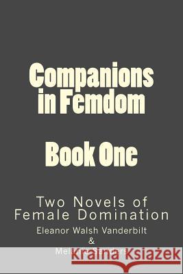 Companions in Femdom - Book One: two Novels of Female Domination Walsh-Vanderbilt, Eleanor 9781499330106 Createspace