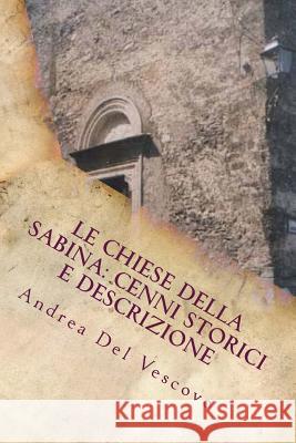 Le chiese della Sabina: cenni storici e descrizione: Vol. I Del Vescovo, Andrea 9781499331592 Createspace