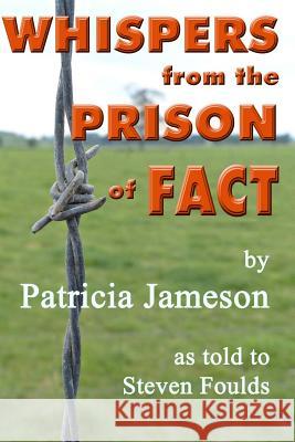 Whispers from the Prison of Fact Steven Foulds Margi Parton 9781499333763