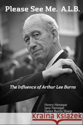 Please See Me. A.L.B.: The Influence of Arthur Lee Burns Henry Henegar Jane Henegar Helen Burns Sharp 9781499333817