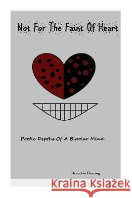 Not For The Faint Of Heart: Poetic Depths of a Bipolar Mind Herring Bah, Brandon Allan 9781499334692