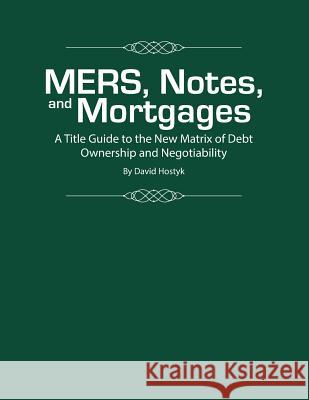 MERS, Notes, and Mortgages: A Title Guide to the New Matrix of Debt Ownership and Negotiability Hostyk, David 9781499334814 Createspace