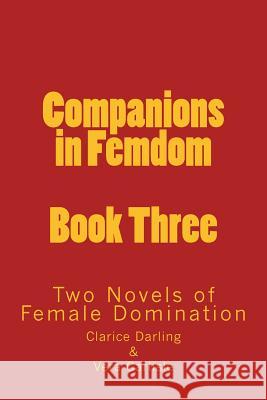 Companions in Femdom - Book Three: Two Novels of Female Domination Stephen Glover Clarice Darling Vera Carlisle 9781499335057 Createspace