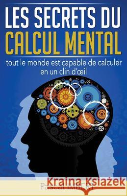 Les secrets du calcul mental: Tout le monde est capable de calculer en un clin d'oeil Imbert, Pascal 9781499335149 Createspace