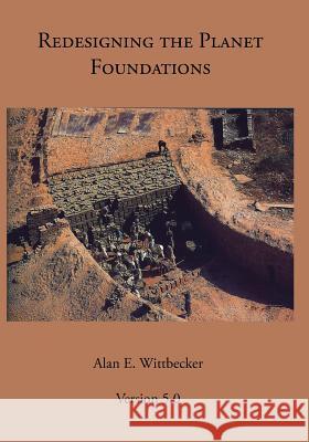 Redesigning the Planet: Foundations: Reshaping the Constructs of Civilizations Alan Wittbecker 9781499336078 Createspace Independent Publishing Platform