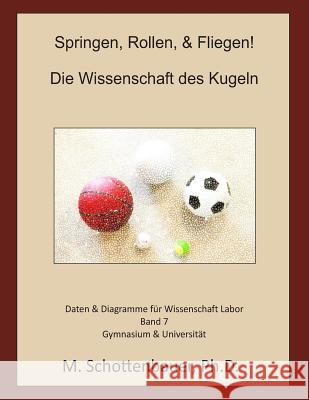 Springen, Rollen, & Fliegen: Die Wissenschaft des Kugeln: Daten & Diagramme für Wissenschaft Labor: Band 7 Schottenbauer, M. 9781499336450