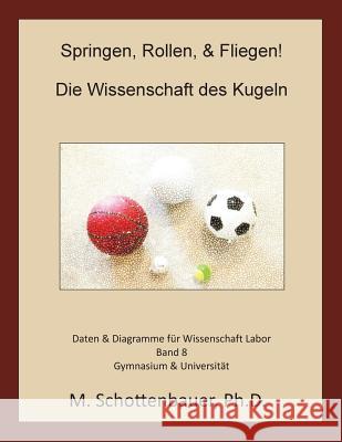 Springen, Rollen, & Fliegen: Die Wissenschaft des Kugeln: Daten & Diagramme für Wissenschaft Labor: Band 8 Schottenbauer, M. 9781499336467