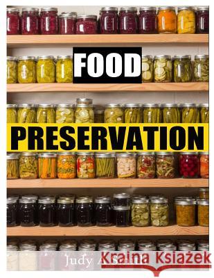Food Preservation: Everything from Canning & Freezing to Pickling & Other Methods Judy a. Smith 9781499337716 Createspace