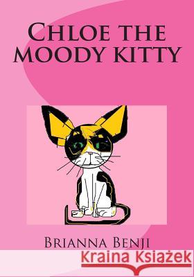 Chloe the moody kitty: A Benji's Pets book Benji, Brianna 9781499338621 Createspace