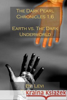 The Dark Pearl Chronicles 1.6: Earth vs. The Dark Underworld Donaldson, Levi 9781499339222 Createspace