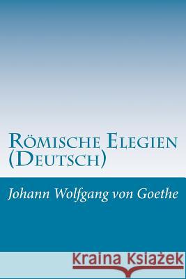Rmische Elegien (Deutsch) Johann Wolfgan 9781499339963 Createspace